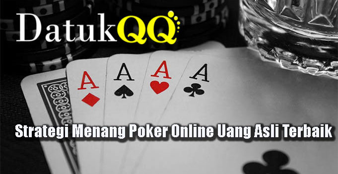 Strategi Menang Poker Online Uang Asli Terbaik